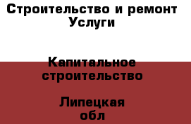 Строительство и ремонт Услуги - Капитальное строительство. Липецкая обл.